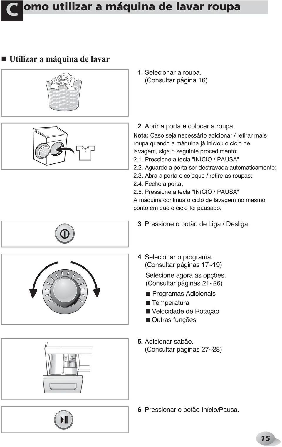 3. Abra a porta e coloque / retire as roupas; 2.4. Feche a porta; 2.5. Pressione a tecla "INíCIO / PAUSA" A máquina continua o ciclo de lavagem no mesmo ponto em que o ciclo foi pausado. 3.