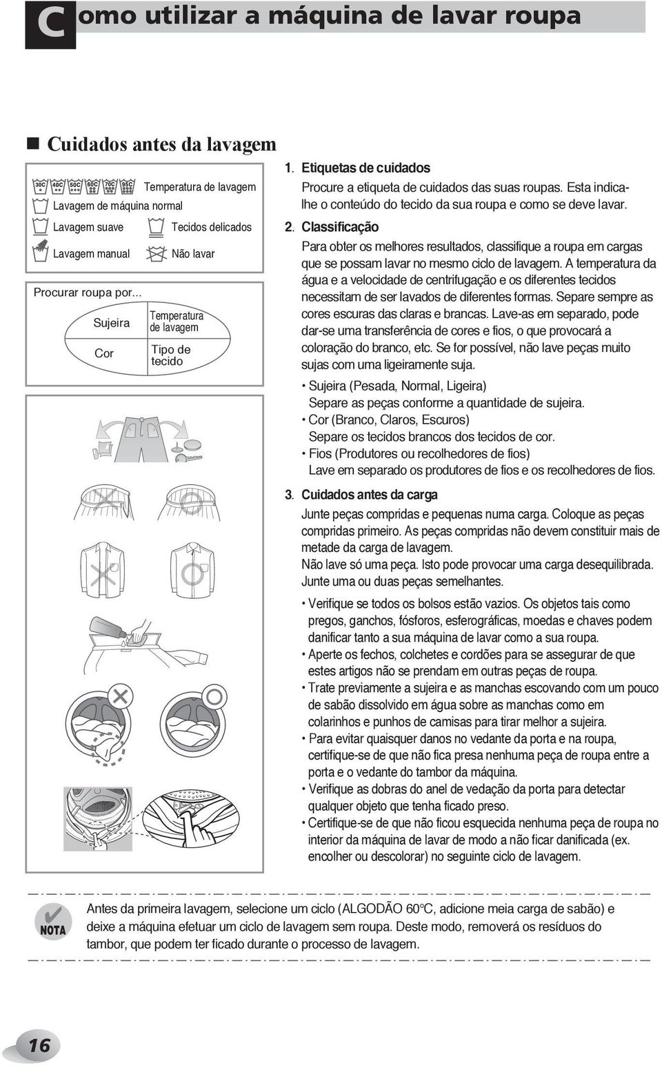 Classificação Para obter os melhores resultados, classifique a roupa em cargas que se possam lavar no mesmo ciclo de lavagem.