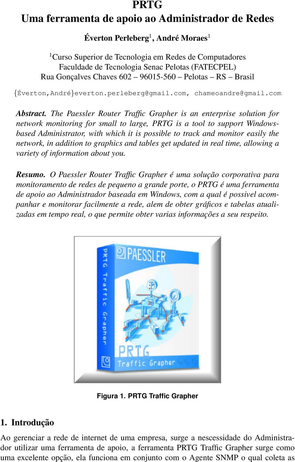 The Paessler Router Traffic Grapher is an enterprise solution for network monitoring for small to large, PRTG is a tool to support Windowsbased Administrator, with which it is possible to track and