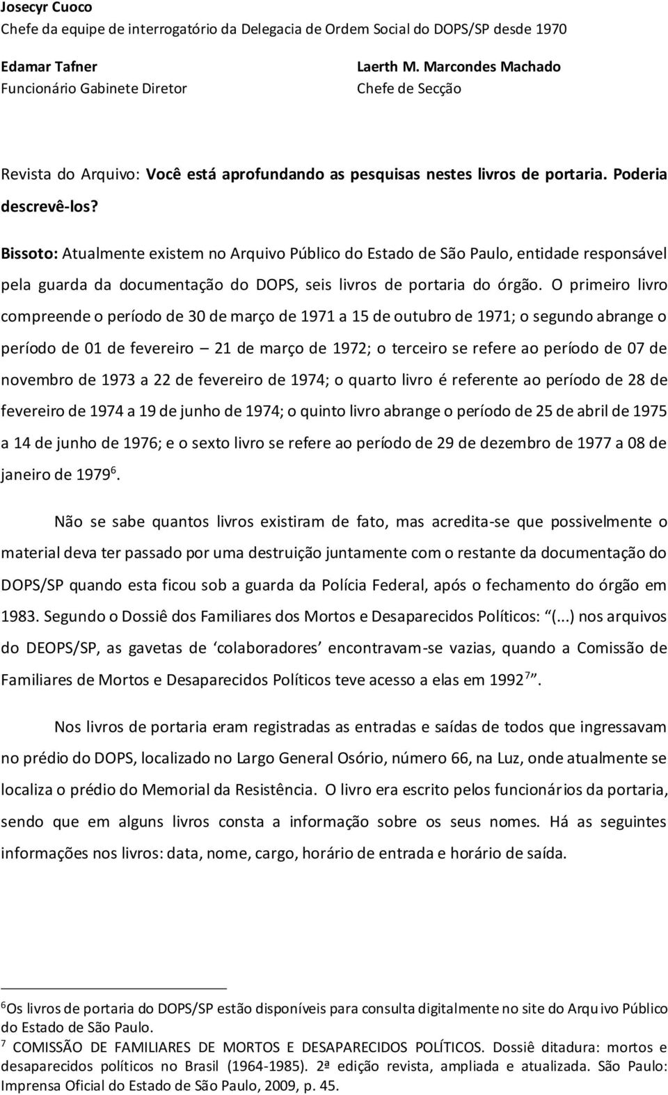 Bissoto: Atualmente existem no Arquivo Público do Estado de São Paulo, entidade responsável pela guarda da documentação do DOPS, seis livros de portaria do órgão.
