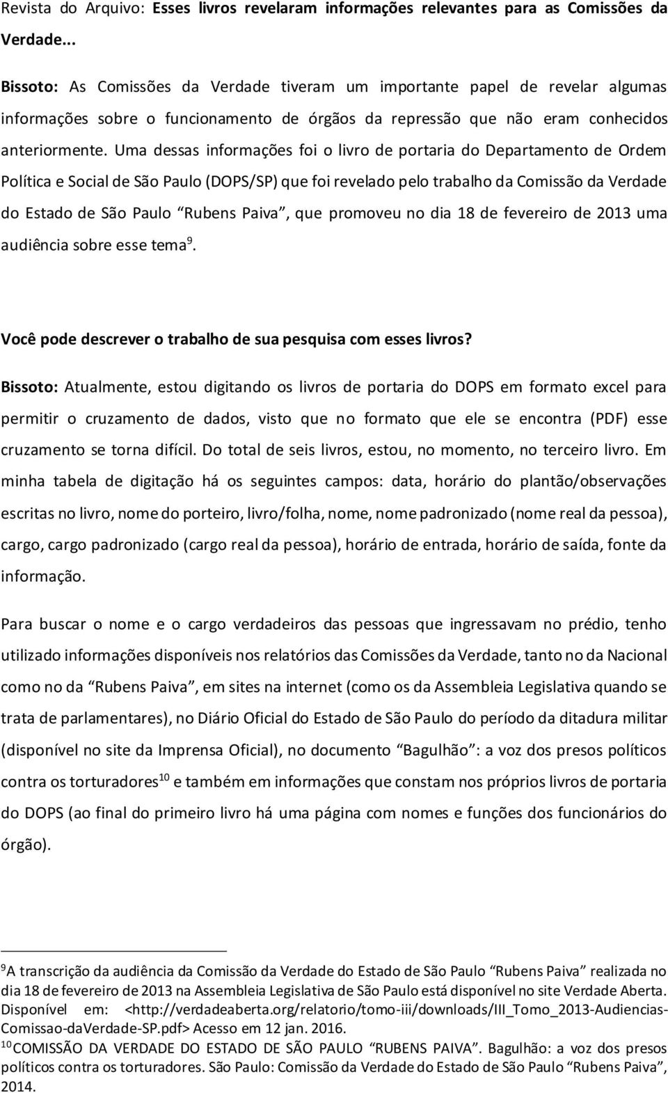 Uma dessas informações foi o livro de portaria do Departamento de Ordem Política e Social de São Paulo (DOPS/SP) que foi revelado pelo trabalho da Comissão da Verdade do Estado de São Paulo Rubens