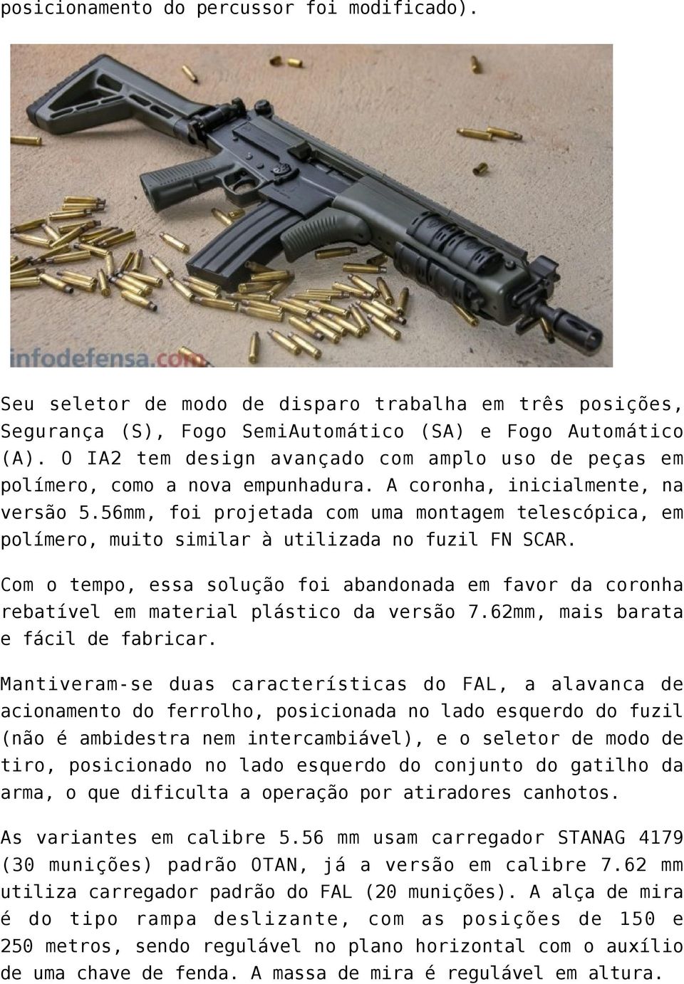 56mm, foi projetada com uma montagem telescópica, em polímero, muito similar à utilizada no fuzil FN SCAR.