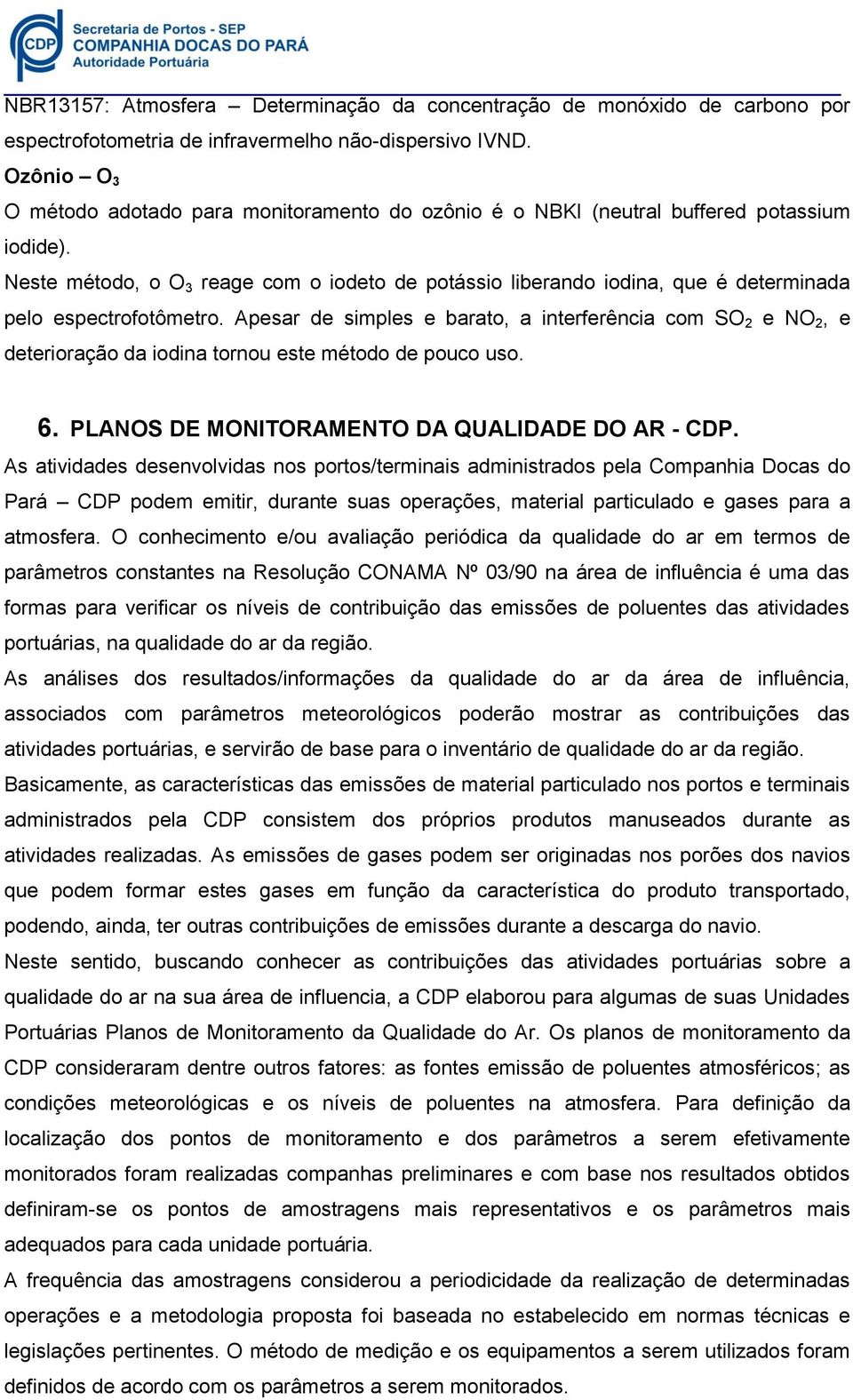 Neste método, o O 3 reage com o iodeto de potássio liberando iodina, que é determinada pelo espectrofotômetro.