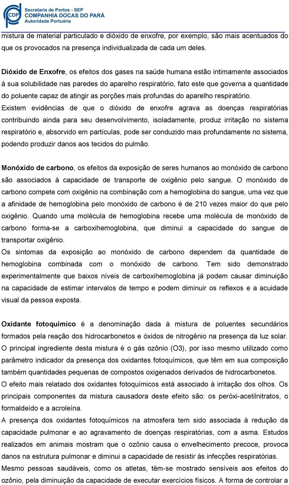 atingir as porções mais profundas do aparelho respiratório.