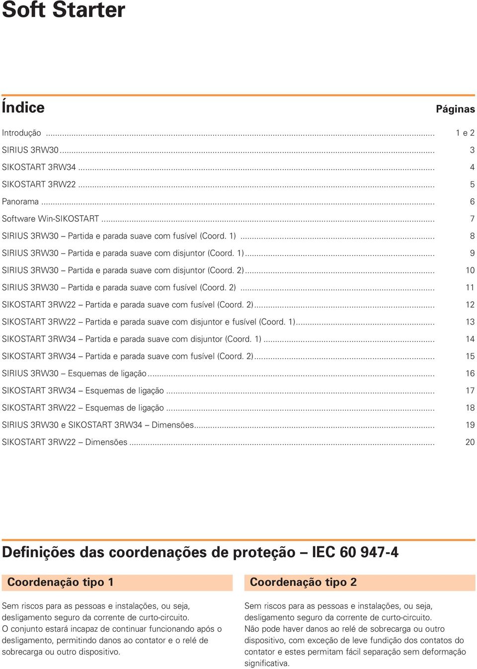 .. 0 SIRIUS 3RW30 Partida e parada suave com fusível (Coord. 2)... SIKOSTART 3RW22 Partida e parada suave com fusível (Coord. 2)... 2 SIKOSTART 3RW22 Partida e parada suave com disjuntor e fusível (Coord.