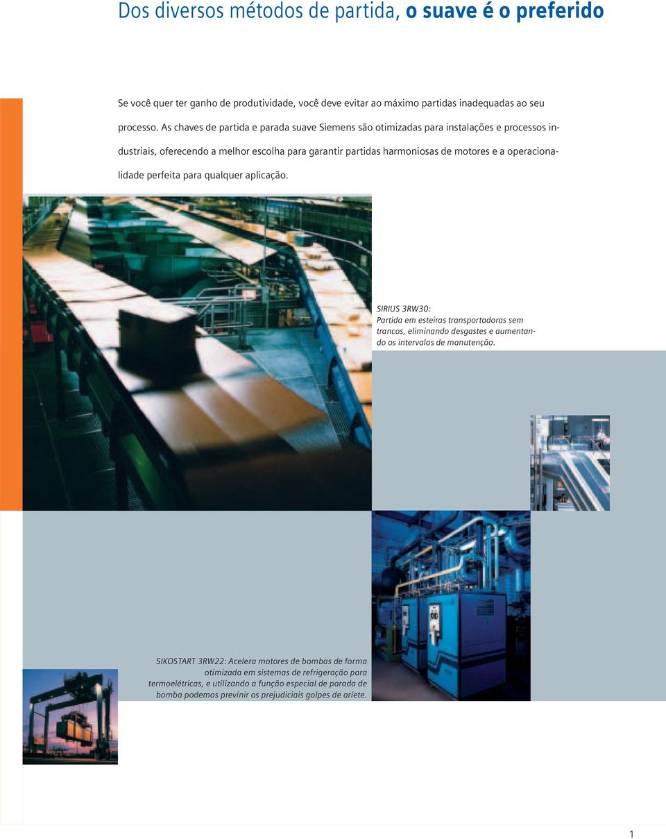 operacionalidade perfeita para qualquer aplicação. SIRIUS 3RW30: Partida em esteiras transportadoras sem trancos, eliminando desgastes e aumentando os intervalos de manutenção.