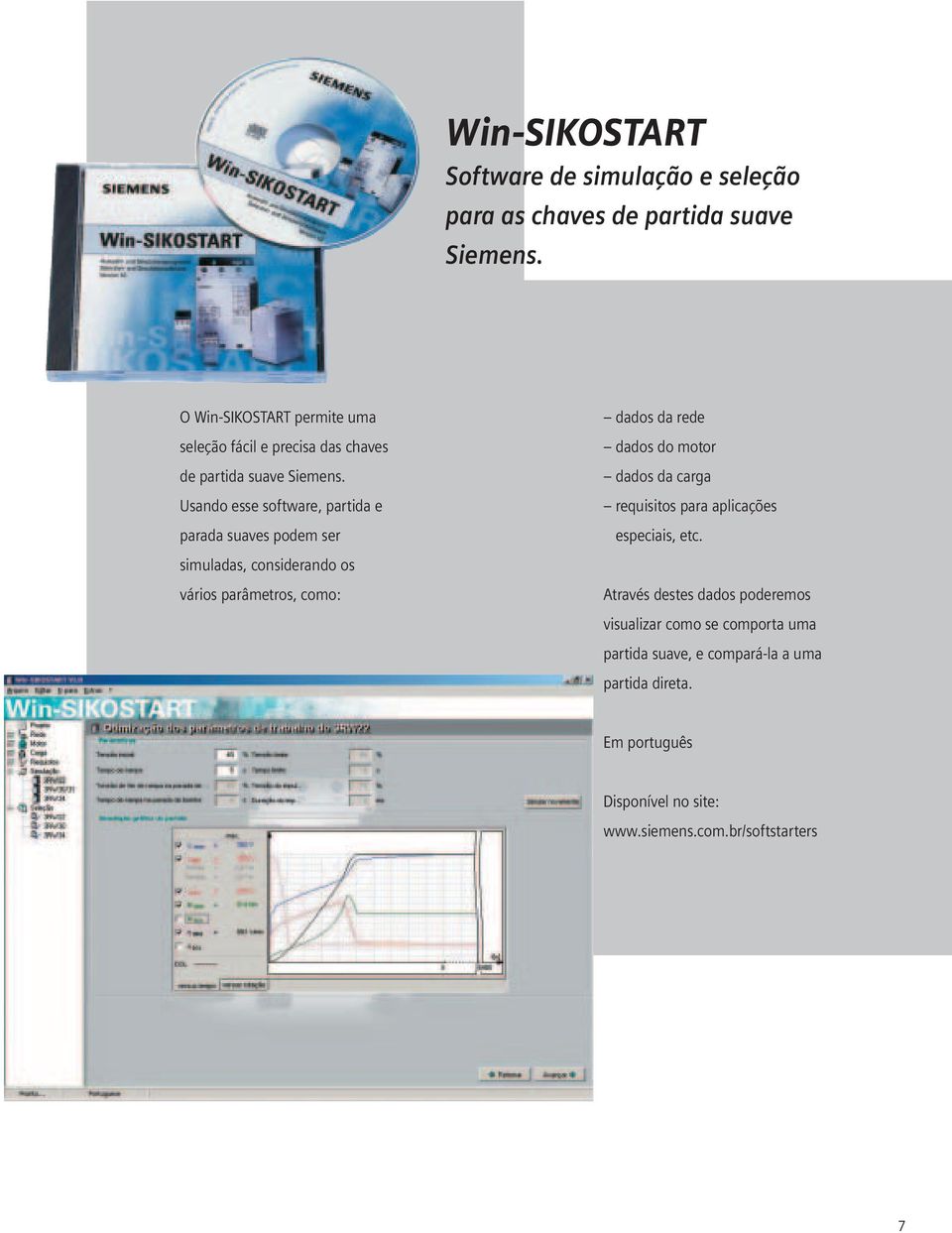 Usando esse software, partida e parada suaves podem ser simuladas, considerando os vários parâmetros, como: dados da rede dados do motor