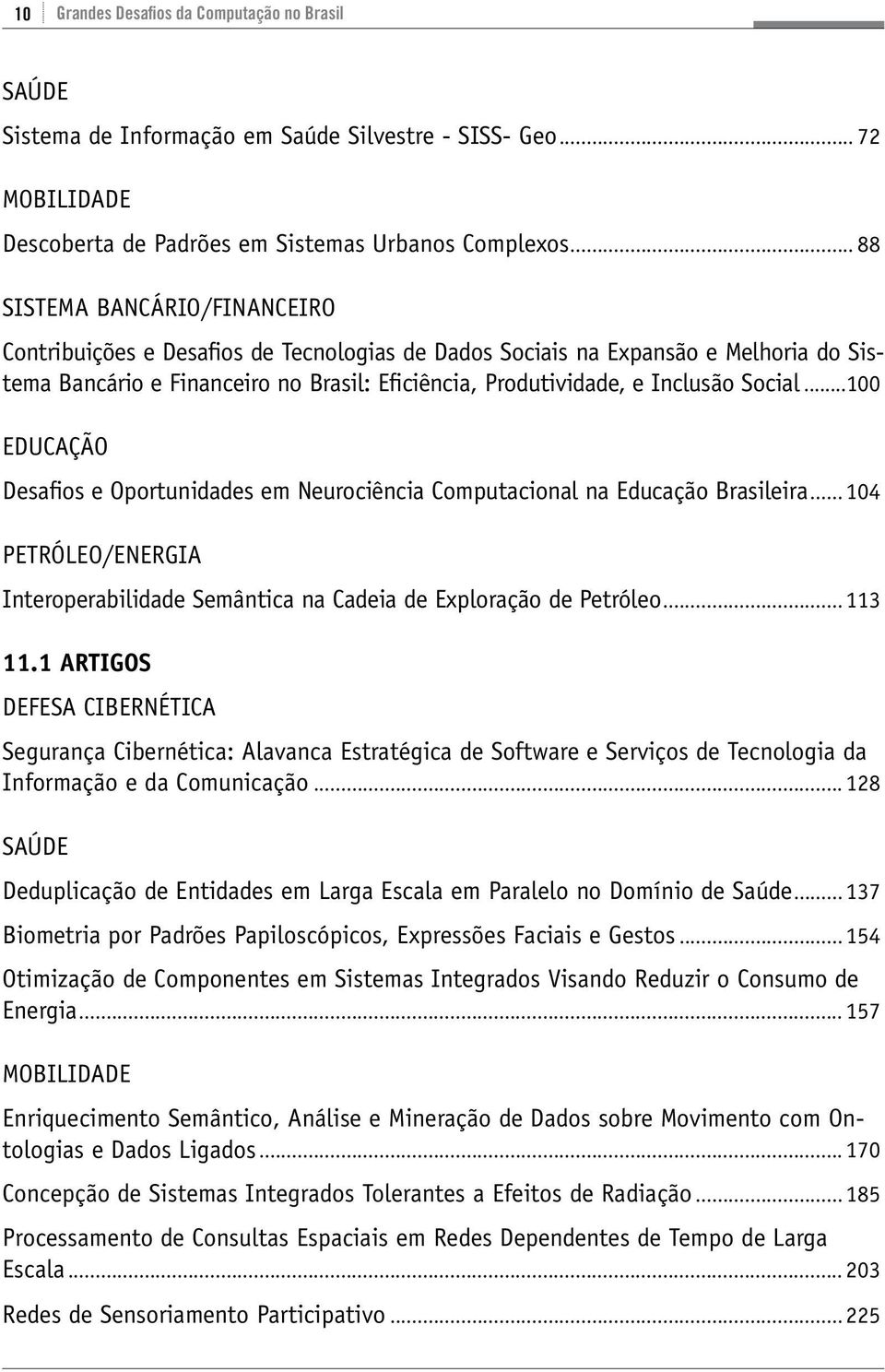 Social...100 Educação Desafios e Oportunidades em Neurociência Computacional na Educação Brasileira... 104 Petróleo/Energia Interoperabilidade Semântica na Cadeia de Exploração de Petróleo... 113 11.