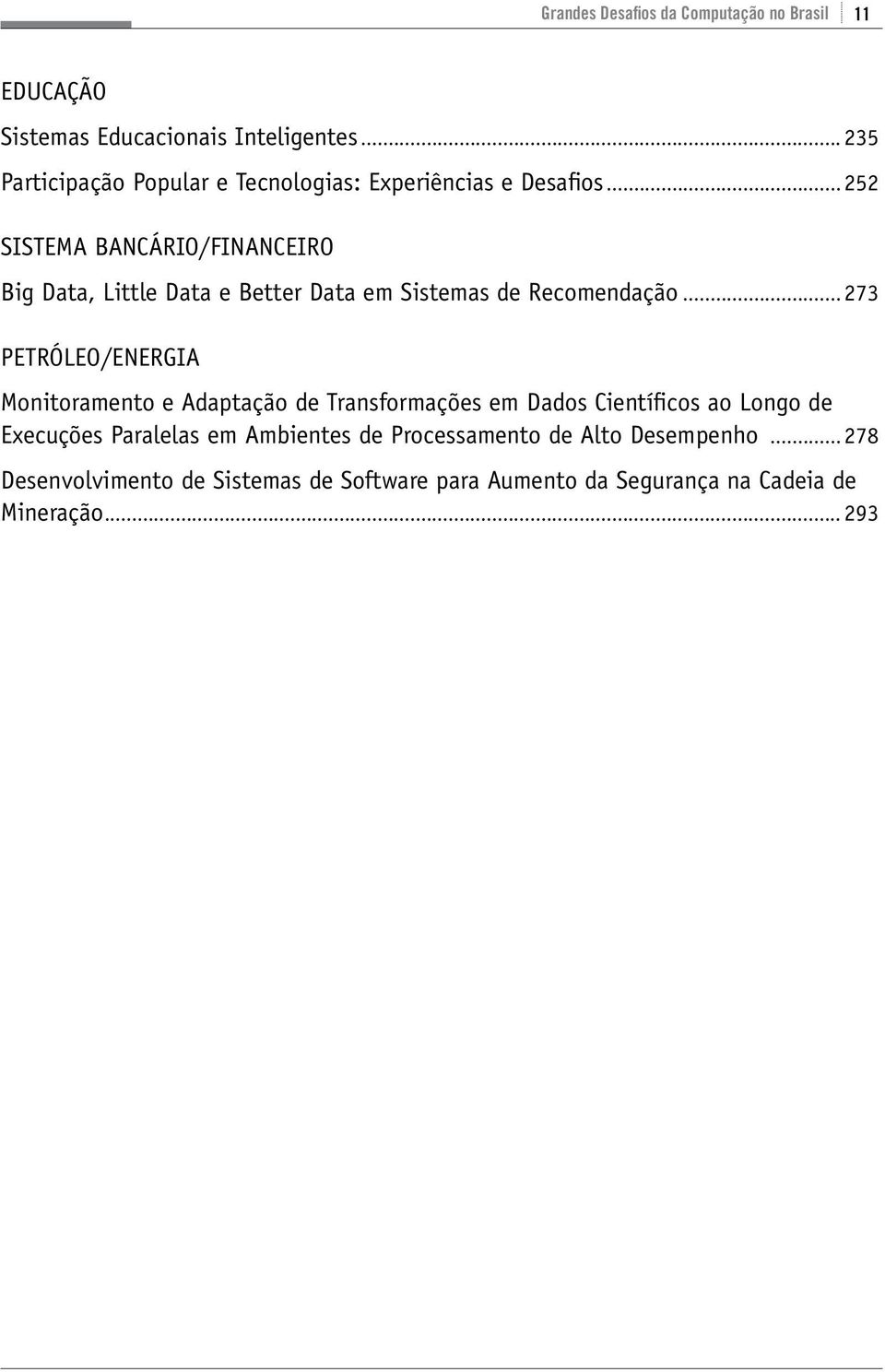 .. 252 Sistema Bancário/Financeiro Big Data, Little Data e Better Data em Sistemas de Recomendação.