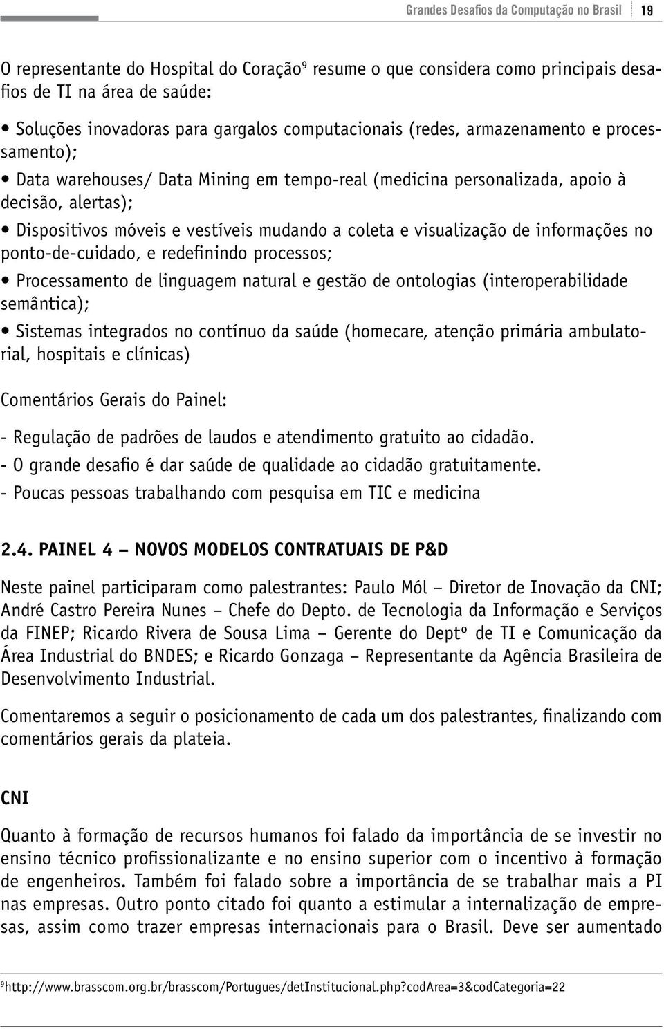 e visualização de informações no ponto-de-cuidado, e redefinindo processos; Processamento de linguagem natural e gestão de ontologias (interoperabilidade semântica); Sistemas integrados no contínuo