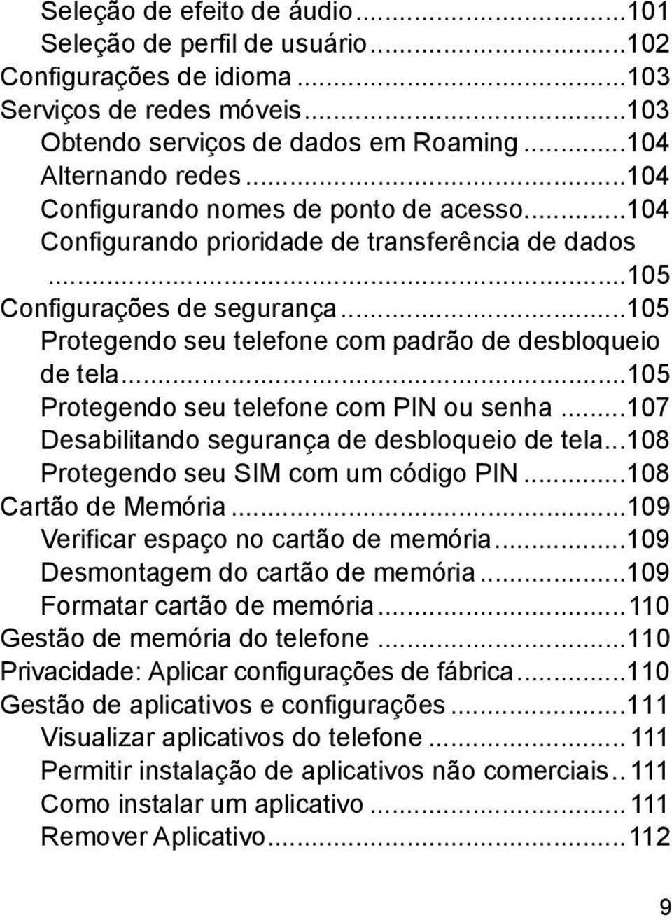 ..105 Protegendo seu telefone com PIN ou senha...107 Desabilitando segurança de desbloqueio de tela...108 Protegendo seu SIM com um código PIN...108 Cartão de Memória.