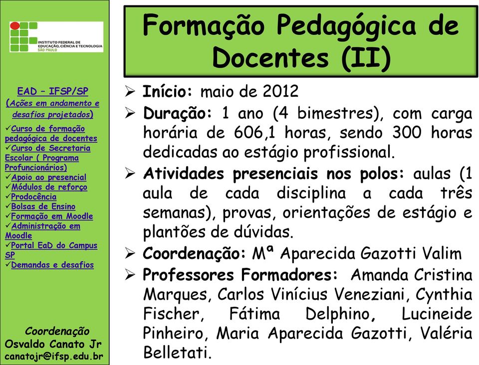 Atividades presenciais nos polos: aulas (1 aula de cada disciplina a cada três semanas), provas, orientações de estágio e plantões de