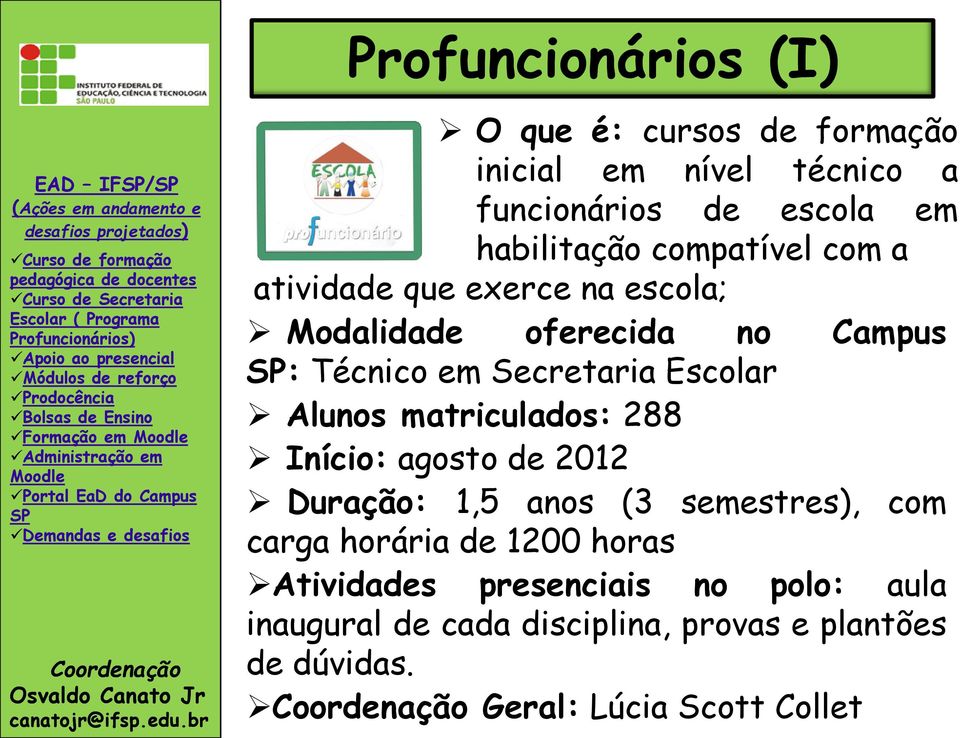 Escolar Alunos matriculados: 288 Início: agosto de 2012 Duração: 1,5 anos (3 semestres), com carga horária de 1200