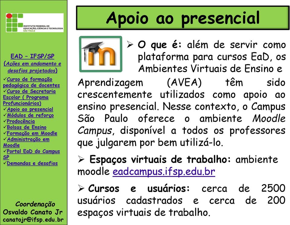 Nesse contexto, o Campus São Paulo oferece o ambiente Campus, disponível a todos os professores que julgarem por bem utilizá-lo.