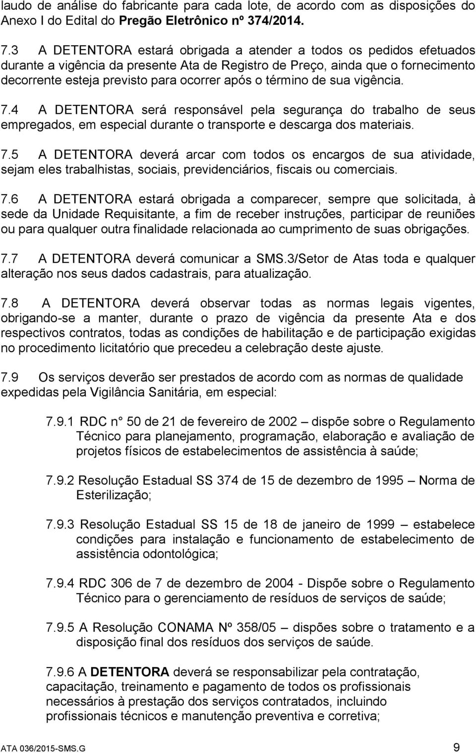 término de sua vigência. 7.4 A DETENTORA será responsável pela segurança do trabalho de seus empregados, em especial durante o transporte e descarga dos materiais. 7.5 A DETENTORA deverá arcar com todos os encargos de sua atividade, sejam eles trabalhistas, sociais, previdenciários, fiscais ou comerciais.