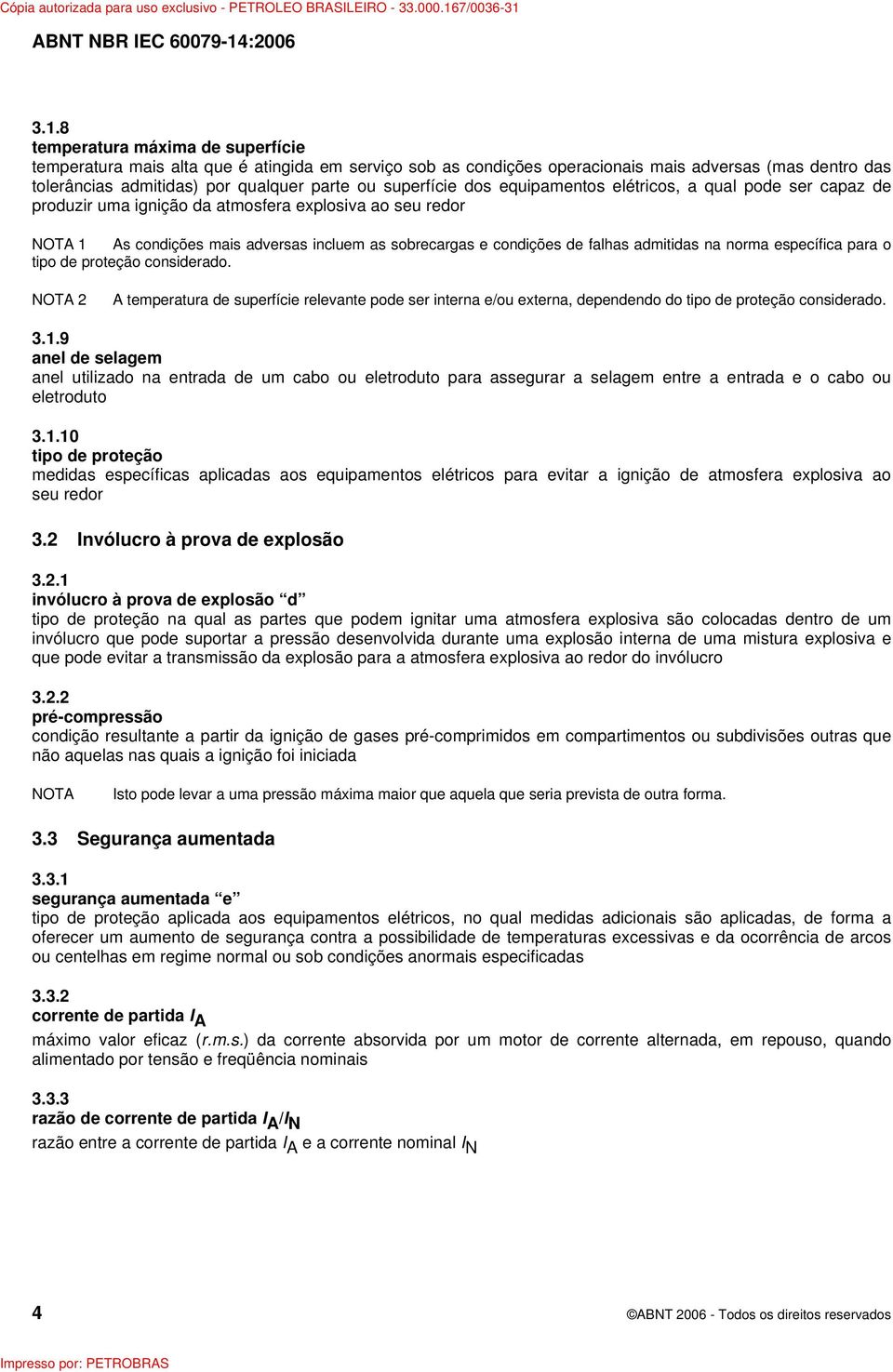 admitidas na norma específica para o tipo de proteção considerado. NOTA 2 A temperatura de superfície relevante pode ser interna e/ou externa, dependendo do tipo de proteção considerado. 3.1.