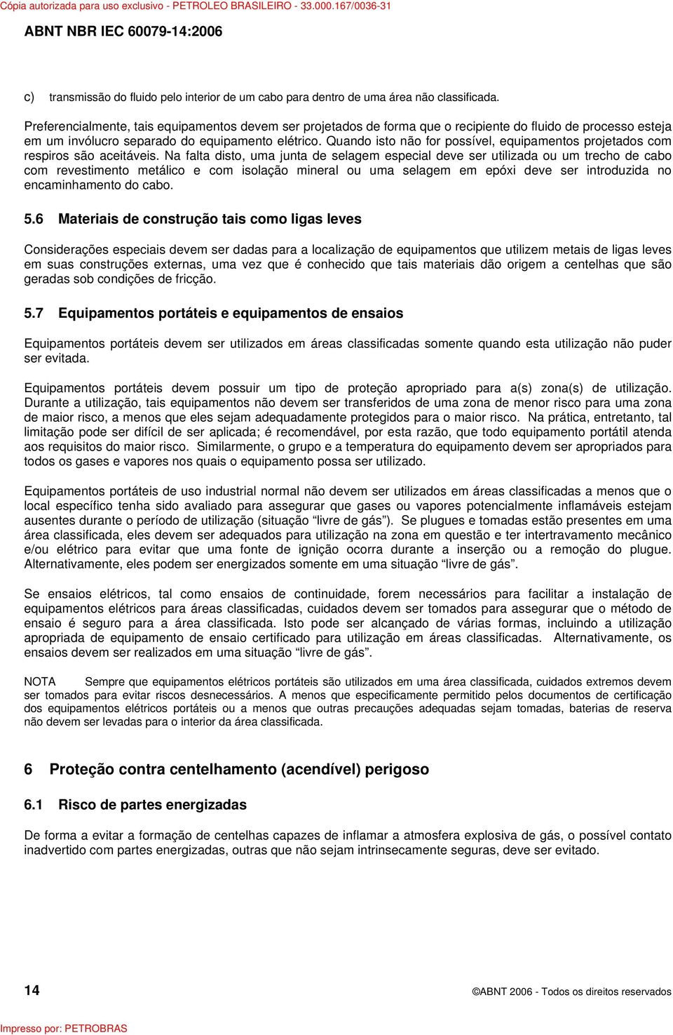 Quando isto não for possível, equipamentos projetados com respiros são aceitáveis.