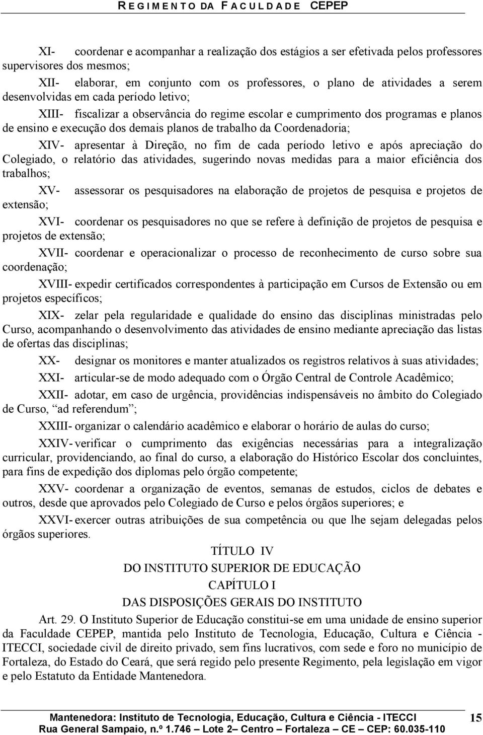 apresentar à Direção, no fim de cada período letivo e após apreciação do Colegiado, o relatório das atividades, sugerindo novas medidas para a maior eficiência dos trabalhos; XV- assessorar os