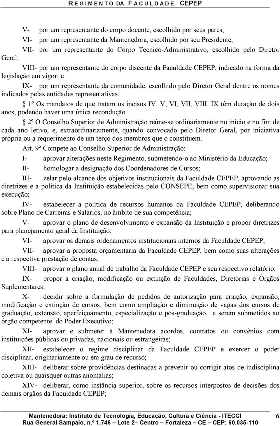 Geral dentre os nomes indicados pelas entidades representativas. 1º Os mandatos de que tratam os incisos IV, V, VI, VII, VIII, IX têm duração de dois anos, podendo haver uma única recondução.