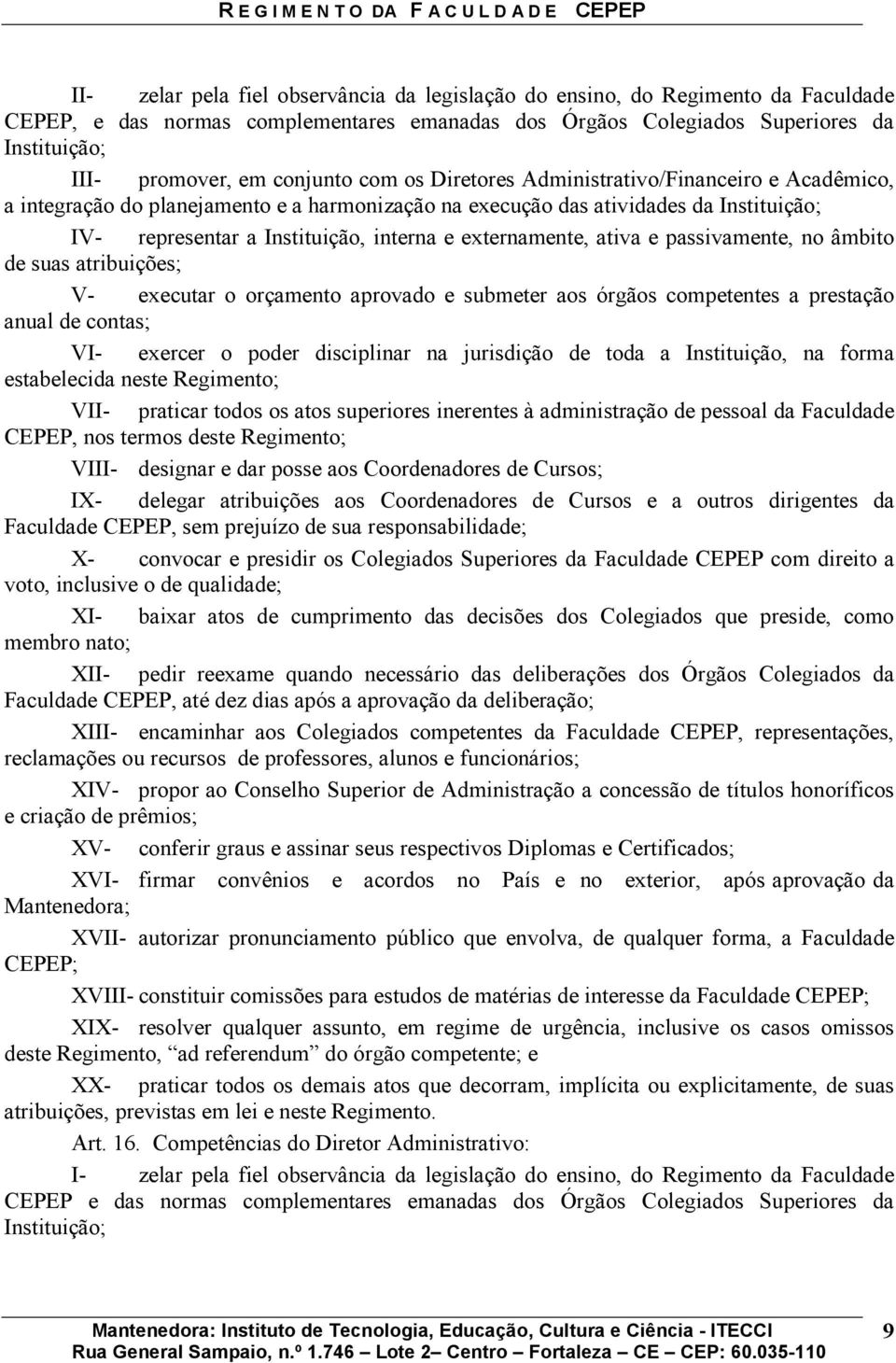 ativa e passivamente, no âmbito de suas atribuições; V- executar o orçamento aprovado e submeter aos órgãos competentes a prestação anual de contas; VI- exercer o poder disciplinar na jurisdição de