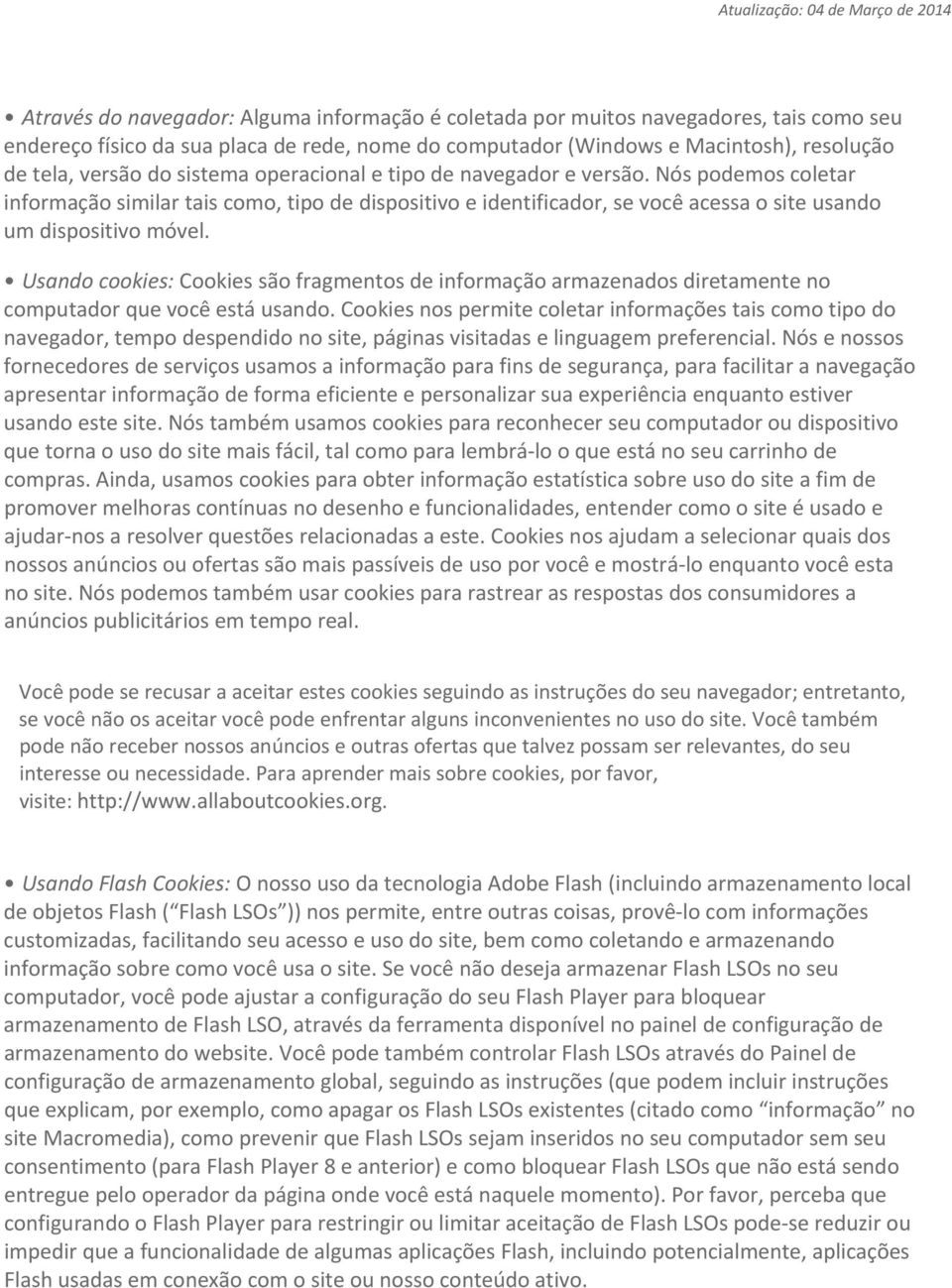 Usando cookies: Cookies são fragmentos de informação armazenados diretamente no computador que você está usando.