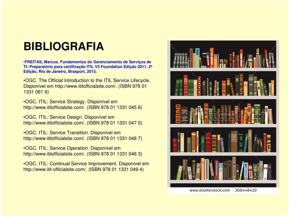 ITIL: Service Design. Disponível em http://www.itilofficialsite.com/. (ISBN 978 01 1331 047 0) OGC. ITIL: Service Transition. Disponível em http://www.itilofficialsite.com/. (ISBN 978 01 1331 048 7) OGC.