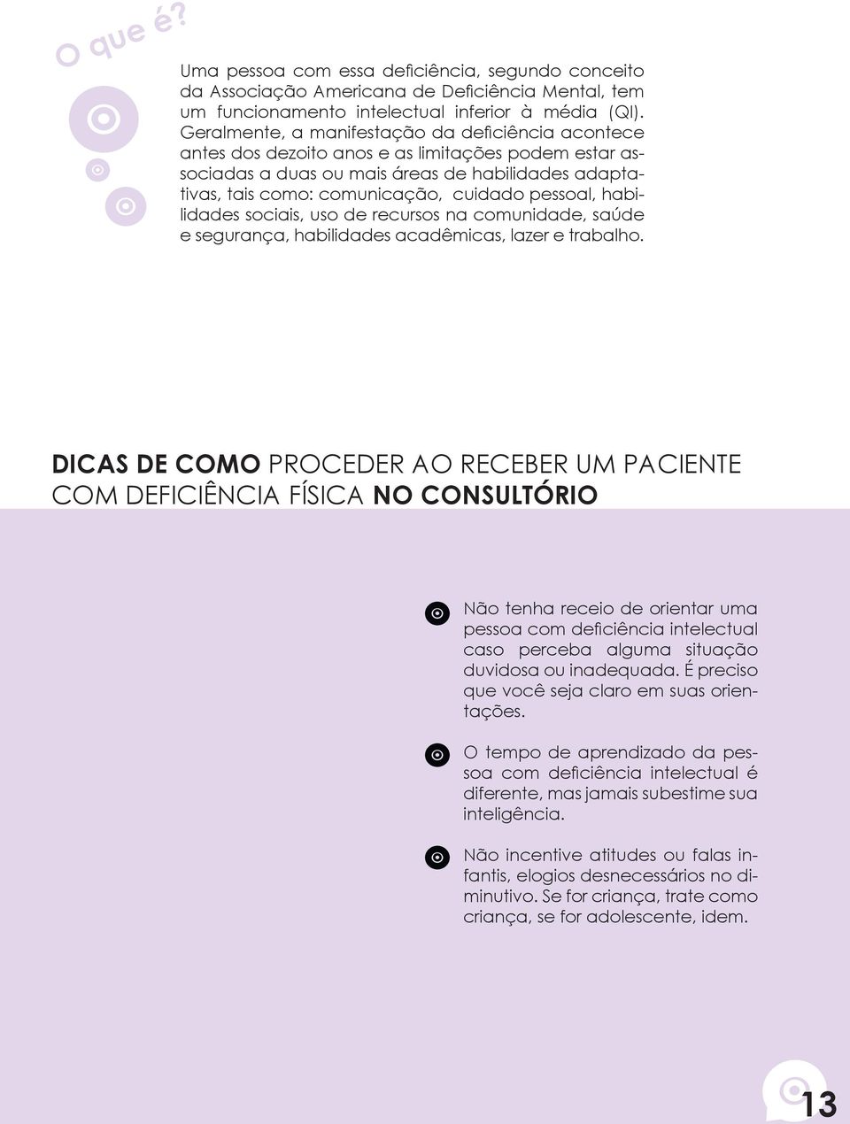 pessoal, habilidades sociais, uso de recursos na comunidade, saúde e segurança, habilidades acadêmicas, lazer e trabalho.