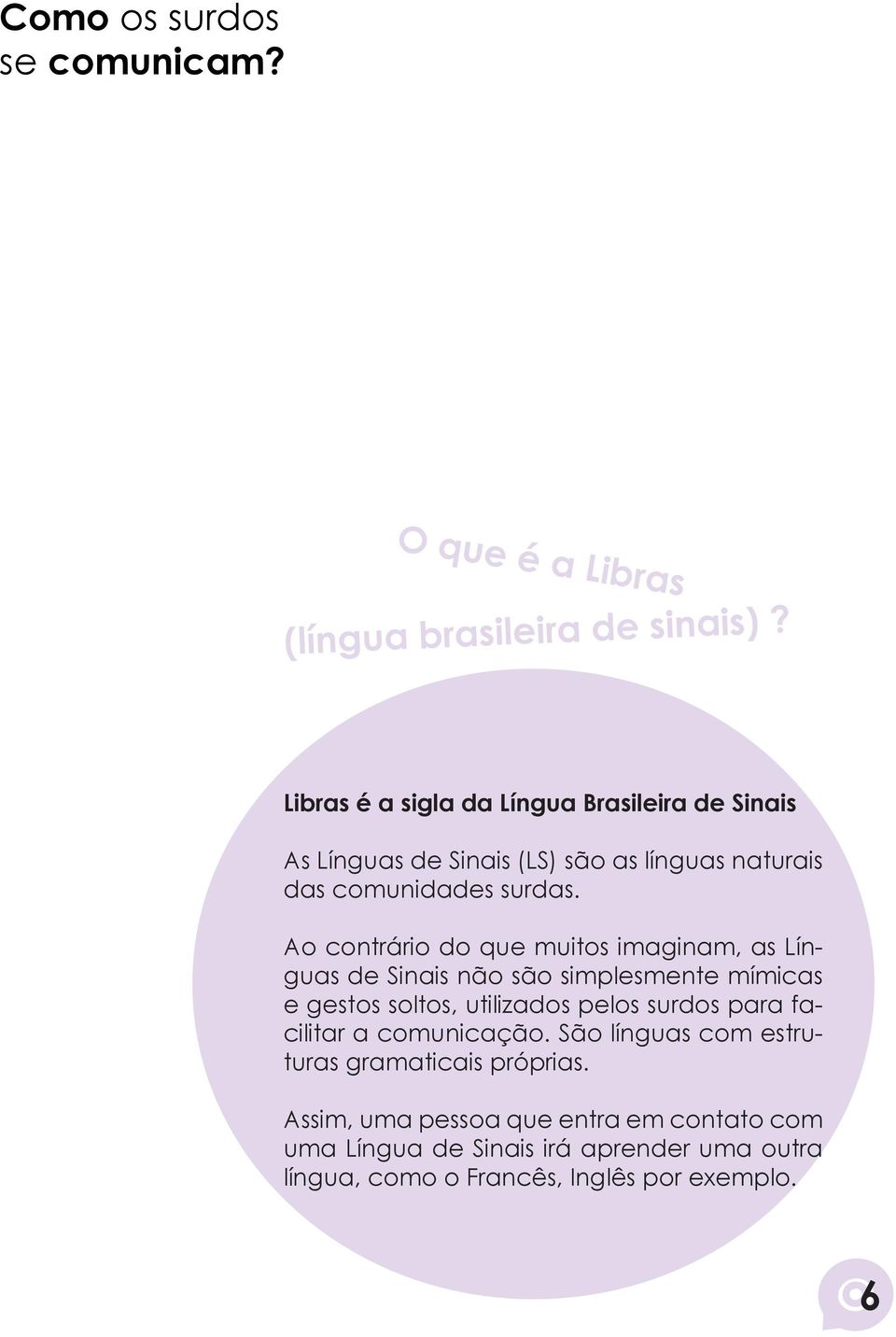 Ao contrário do que muitos imaginam, as Línguas de Sinais não são simplesmente mímicas e gestos soltos, utilizados pelos surdos para