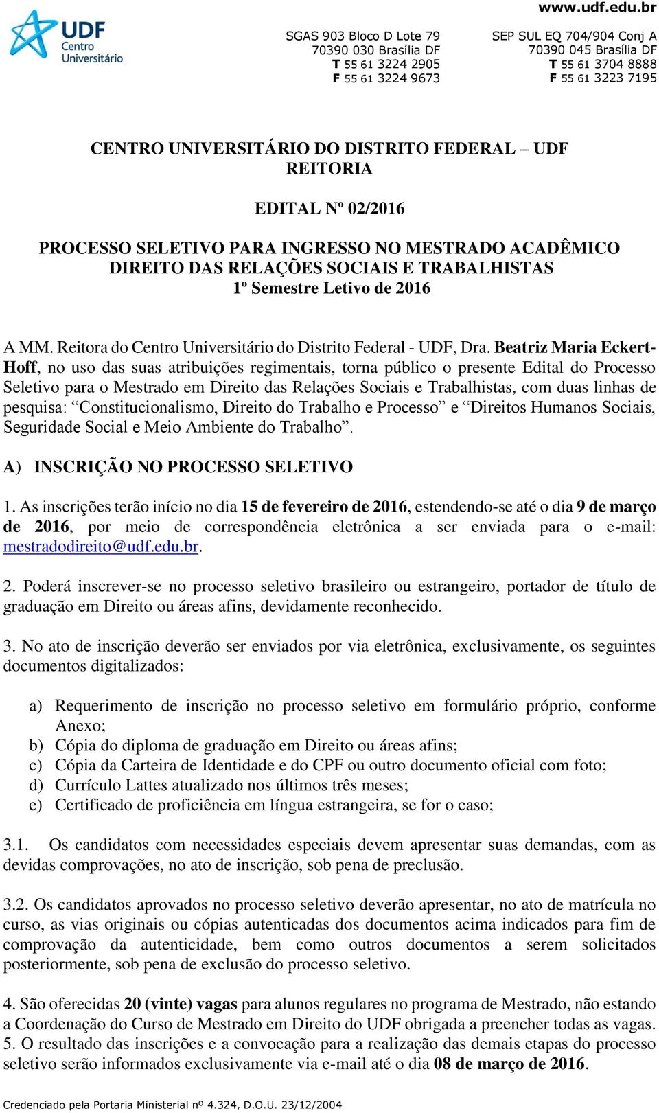 Beatriz Maria Eckert- Hoff, no uso das suas atribuições regimentais, torna público o presente Edital do Processo Seletivo para o Mestrado em Direito das Relações Sociais e Trabalhistas, com duas