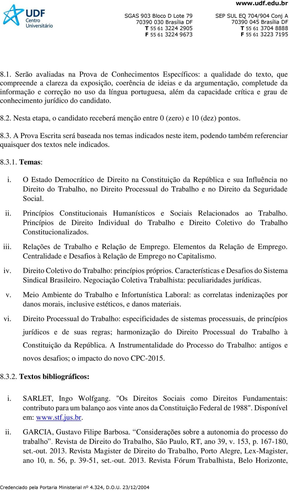 A Prova Escrita será baseada nos temas indicados neste item, podendo também referenciar quaisquer dos textos nele indicados. 8.3.1. Temas: i.