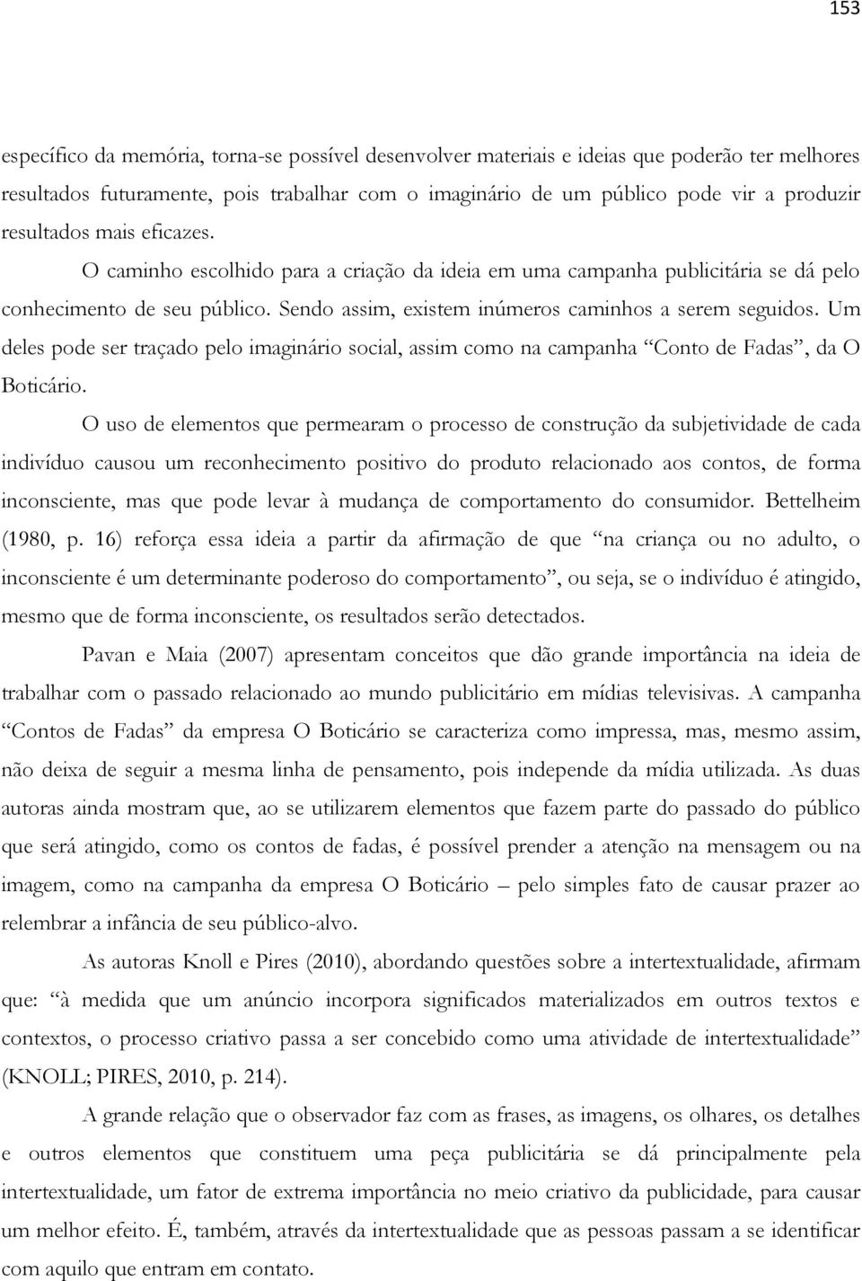 Um deles pode ser traçado pelo imaginário social, assim como na campanha Conto de Fadas, da O Boticário.