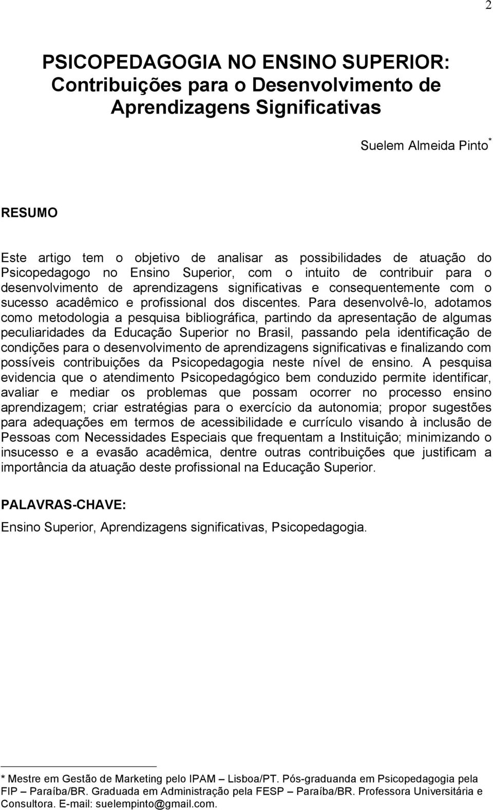 Para desenvolvê-lo, adotamos como metodologia a pesquisa bibliográfica, partindo da apresentação de algumas peculiaridades da Educação Superior no Brasil, passando pela identificação de condições