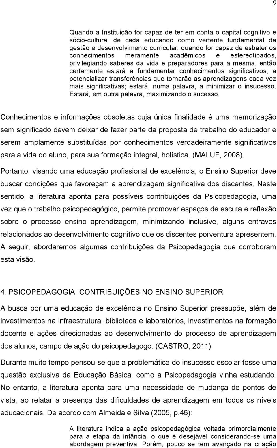 transferências que tornarão as aprendizagens cada vez mais significativas; estará, numa palavra, a minimizar o insucesso. Estará, em outra palavra, maximizando o sucesso.