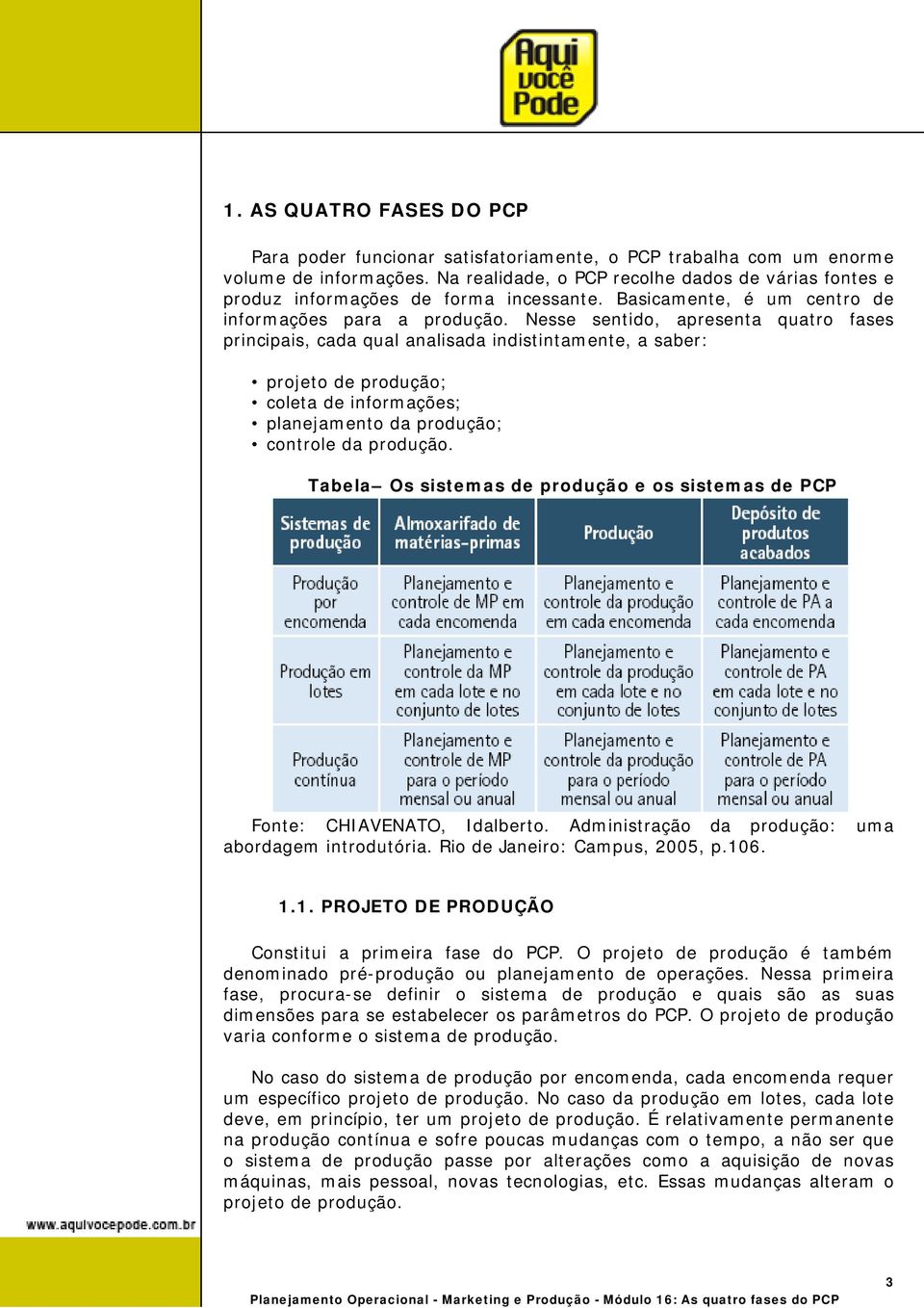 Nesse sentido, apresenta quatro fases principais, cada qual analisada indistintamente, a saber: projeto de produção; coleta de informações; planejamento da produção; controle da produção.