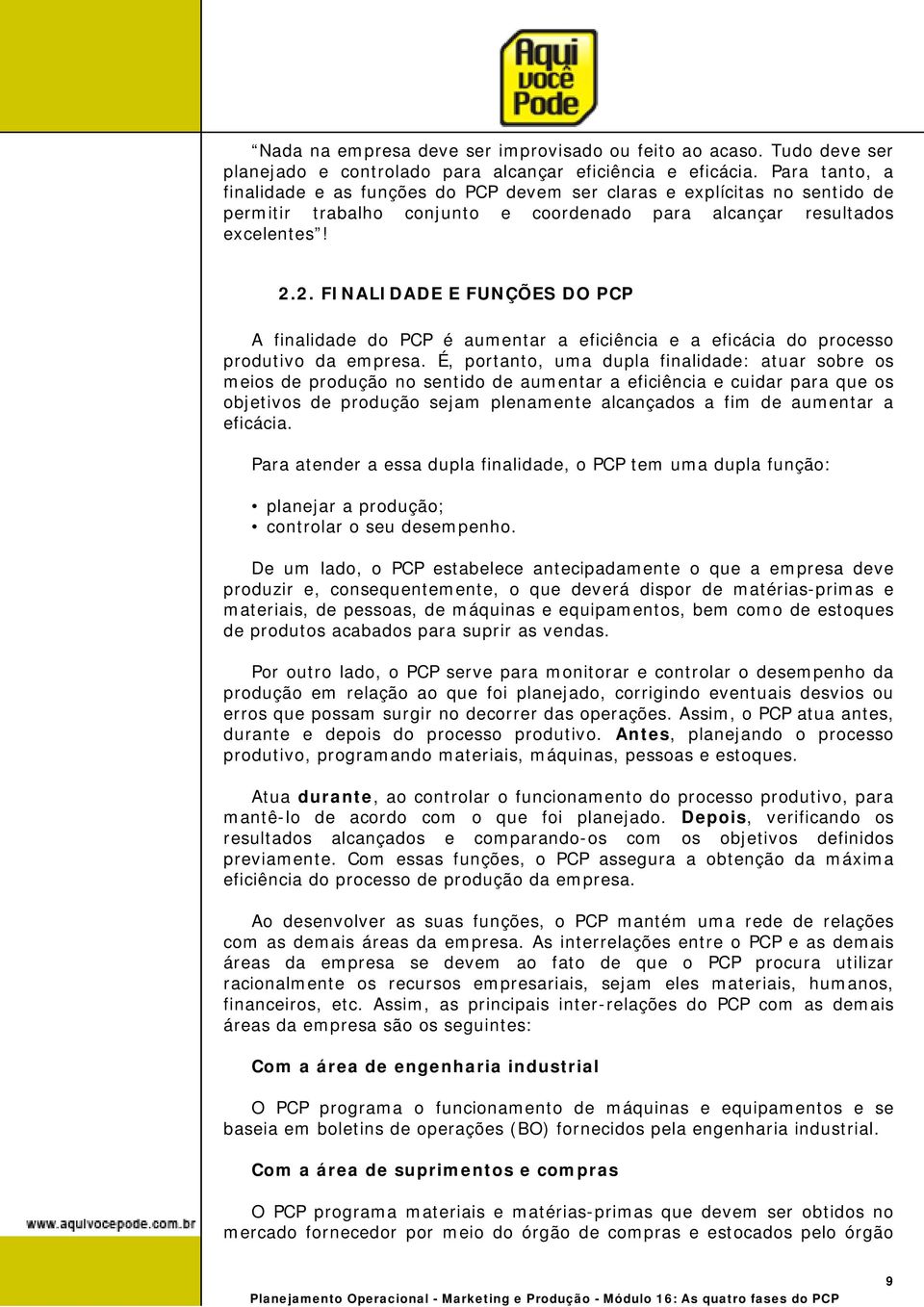 2. FINALIDADE E FUNÇÕES DO PCP A finalidade do PCP é aumentar a eficiência e a eficácia do processo produtivo da empresa.