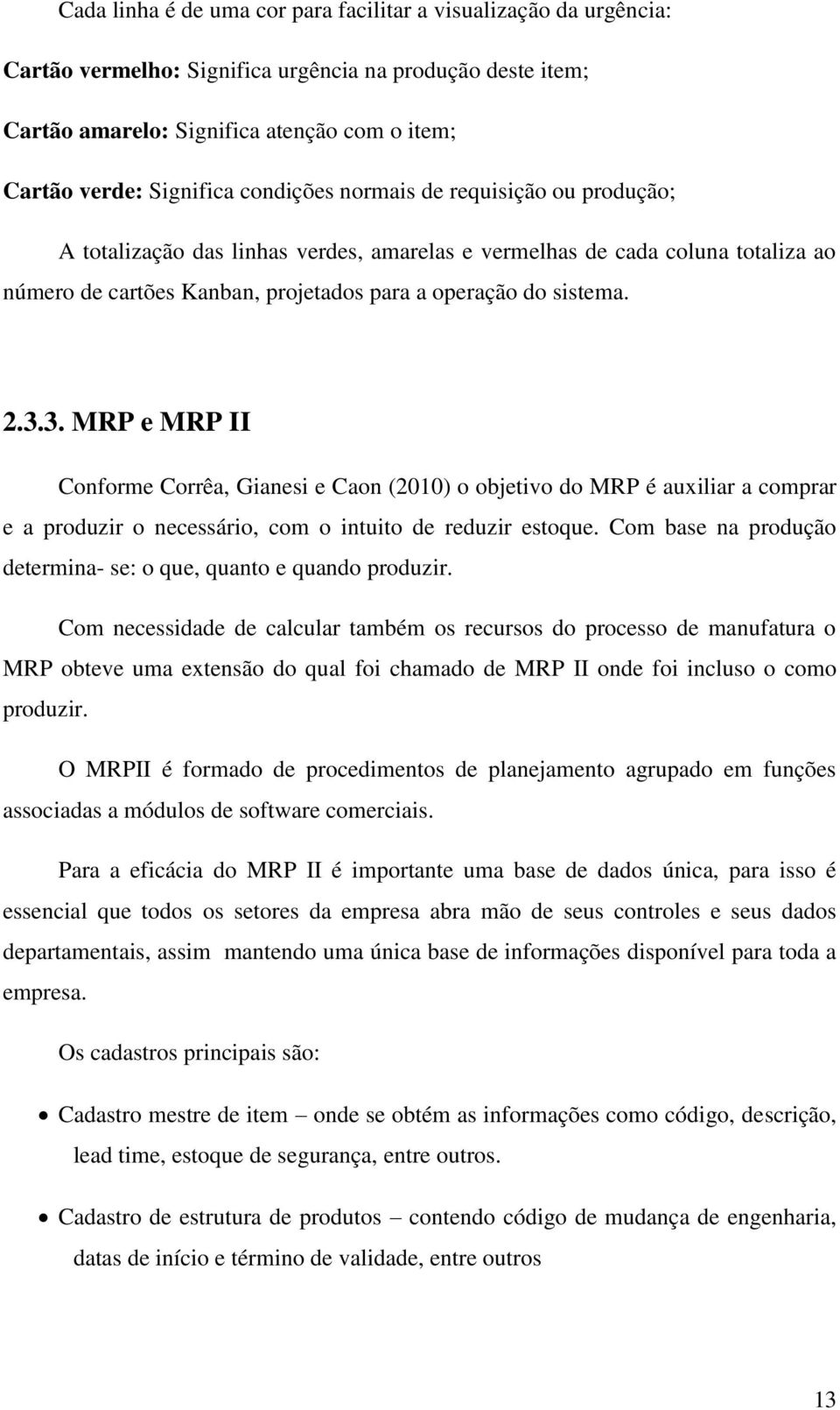 3. MRP e MRP II Conforme Corrêa, Gianesi e Caon (2010) o objetivo do MRP é auxiliar a comprar e a produzir o necessário, com o intuito de reduzir estoque.