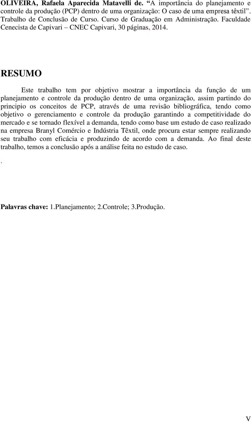 RESUMO Este trabalho tem por objetivo mostrar a importância da função de um planejamento e controle da produção dentro de uma organização, assim partindo do principio os conceitos de PCP, através de