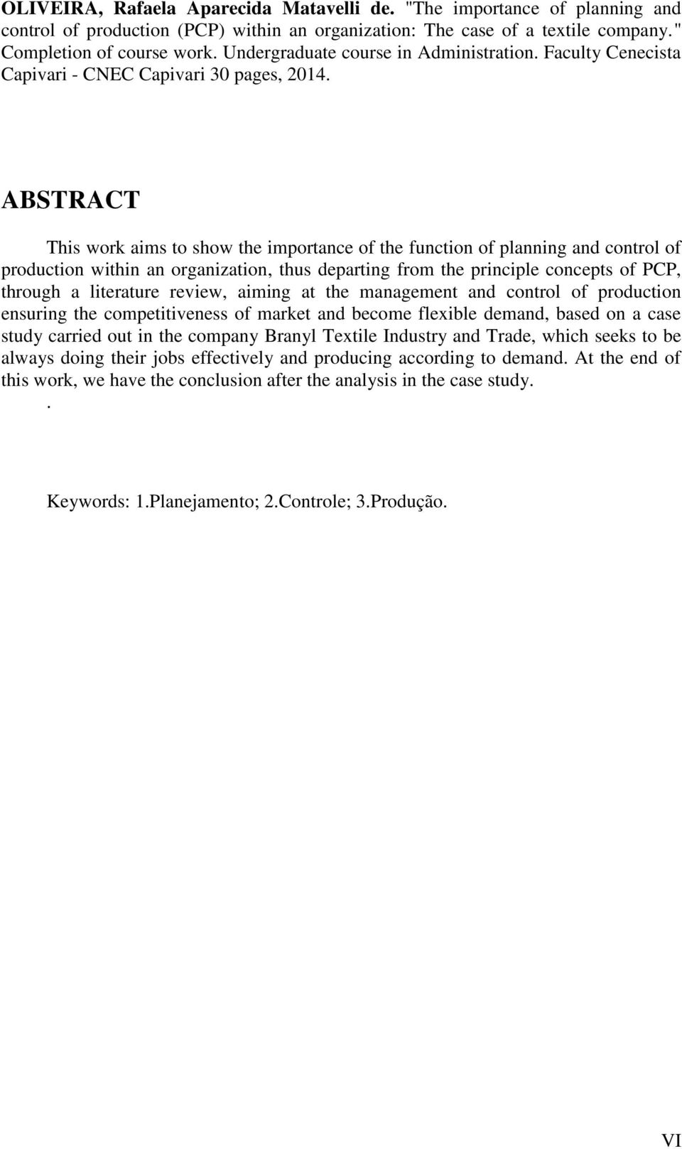 ABSTRACT This work aims to show the importance of the function of planning and control of production within an organization, thus departing from the principle concepts of PCP, through a literature