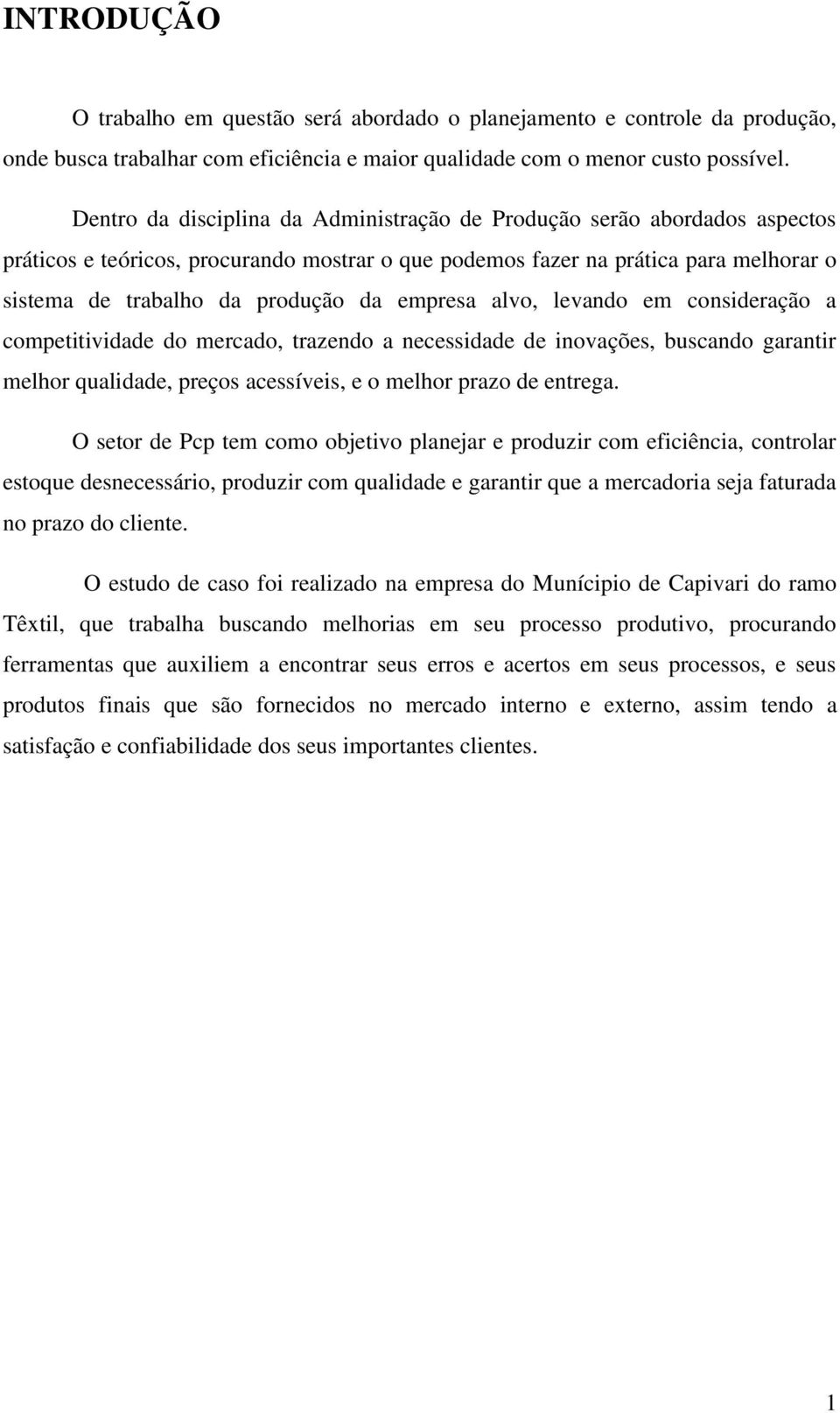 empresa alvo, levando em consideração a competitividade do mercado, trazendo a necessidade de inovações, buscando garantir melhor qualidade, preços acessíveis, e o melhor prazo de entrega.