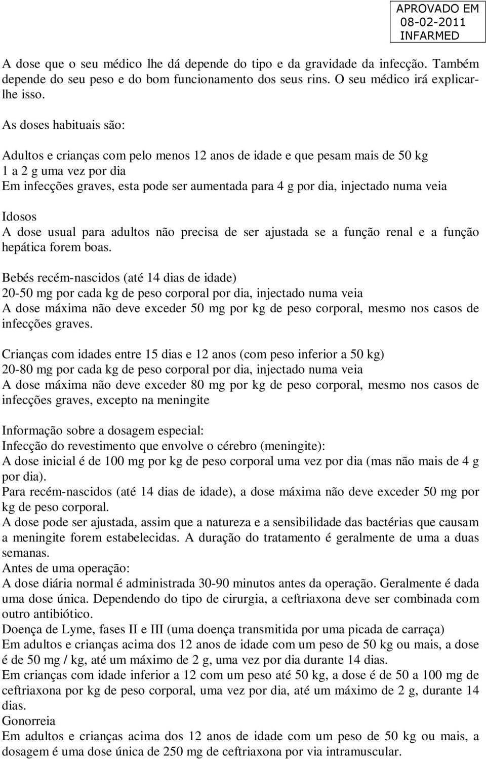 numa veia Idosos A dose usual para adultos não precisa de ser ajustada se a função renal e a função hepática forem boas.