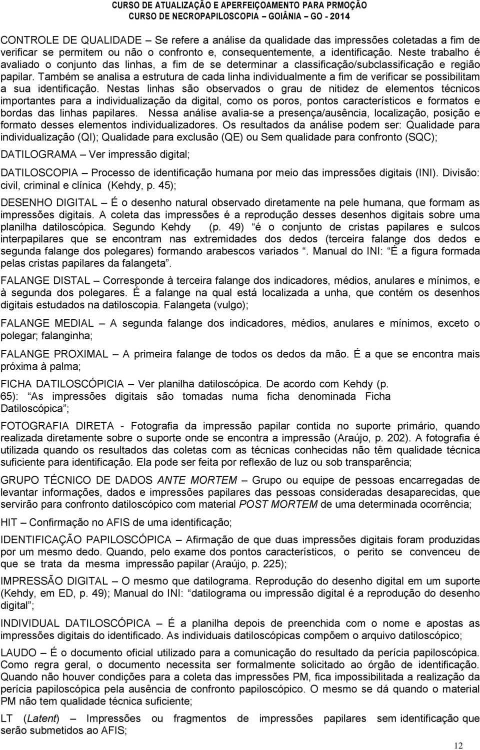 Também se analisa a estrutura de cada linha individualmente a fim de verificar se possibilitam a sua identificação.