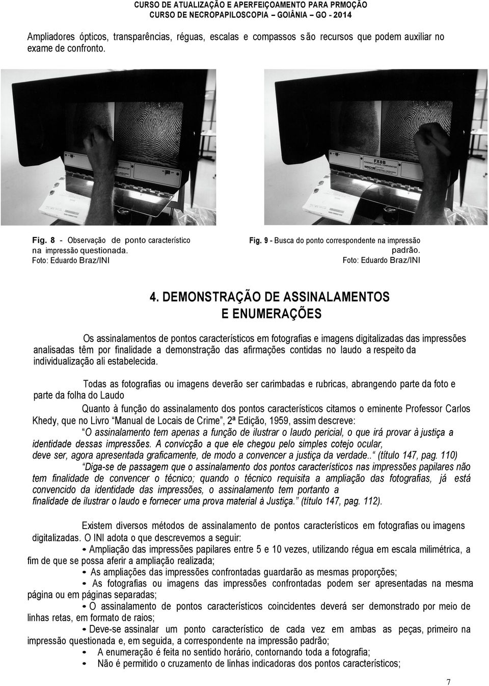 DEMONSTRAÇÃO DE ASSINALAMENTOS E ENUMERAÇÕES Os assinalamentos de pontos característicos em fotografias e imagens digitalizadas das impressões analisadas têm por finalidade a demonstração das