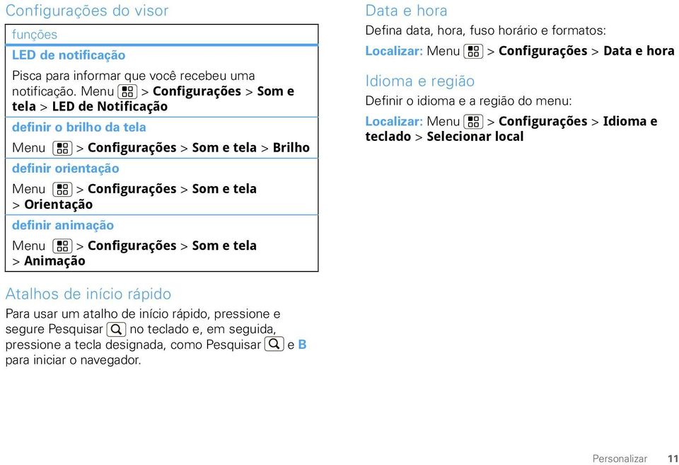 animação Menu > Configurações > Som e tela > Animação Data e hora Defina data, hora, fuso horário e formatos: Localizar: Menu > Configurações > Data e hora Idioma e região Definir o idioma e a