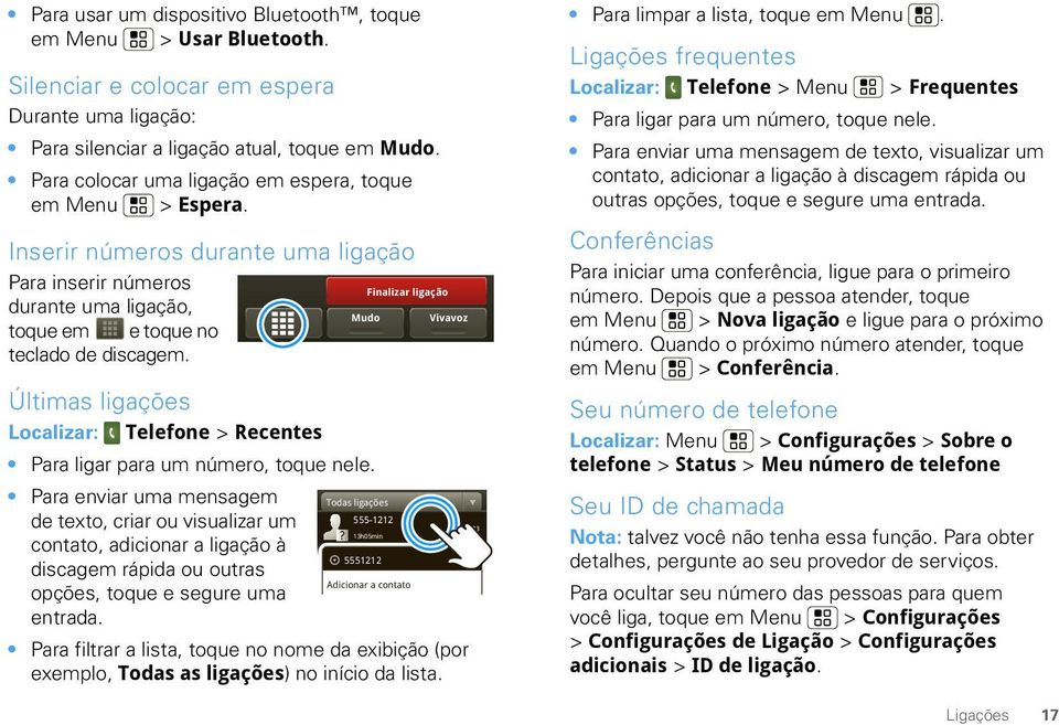 Finalizar ligação Vivavoz Últimas ligações Localizar: Telefone > Recentes Para ligar para um número, toque nele.