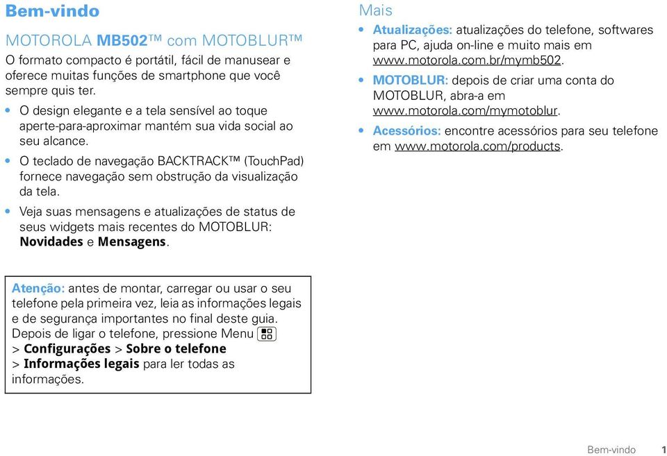 O teclado de navegação BACKTRACK (TouchPad) fornece navegação sem obstrução da visualização da tela.