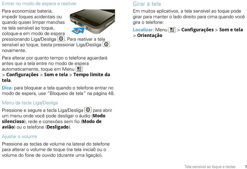 Para alterar por quanto tempo o telefone aguardará antes que a tela entre no modo de espera automaticamente, toque em Menu > Configurações > Som e tela > Tempo limite da tela.