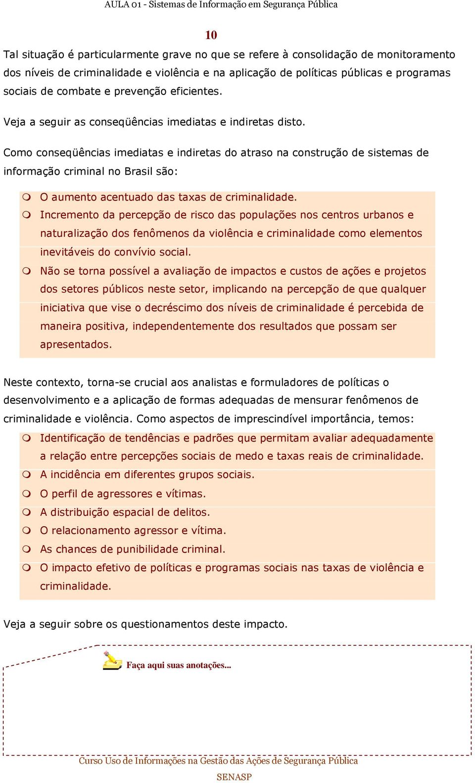 Como conseqüências imediatas e indiretas do atraso na construção de sistemas de informação criminal no Brasil são: O aumento acentuado das taxas de criminalidade.