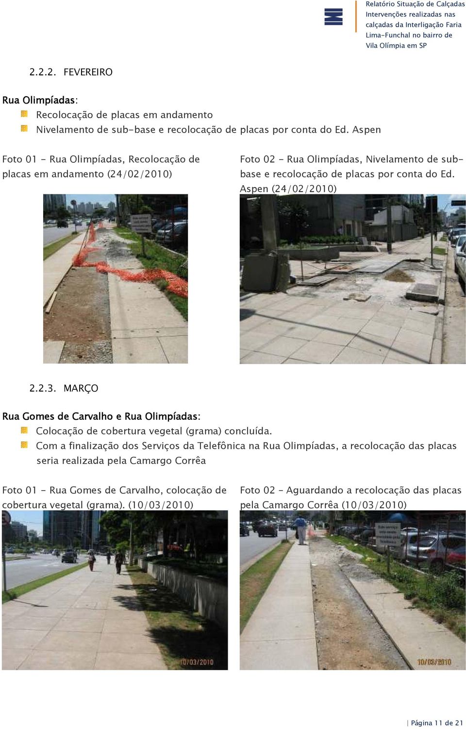 Aspen (24/02/2010) 2.2.3. MARÇO Rua Gomes de Carvalho e Rua Olimpíadas: Colocação de cobertura vegetal (grama) concluída.