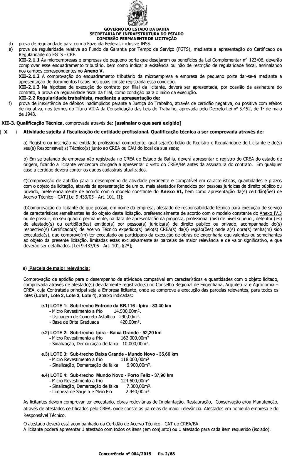 1 As microempresas e empresas de pequeno porte que desejarem os benefícios da Lei Complementar nº 123/06, deverão comprovar esse enquadramento tributário, bem como indicar a existência ou não de