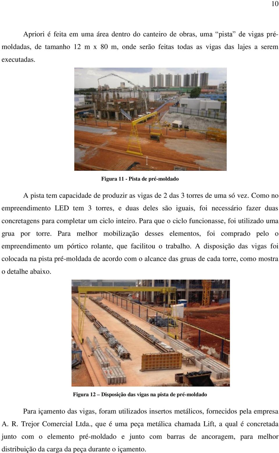 Como no empreendimento LED tem 3 torres, e duas deles são iguais, foi necessário fazer duas concretagens para completar um ciclo inteiro.